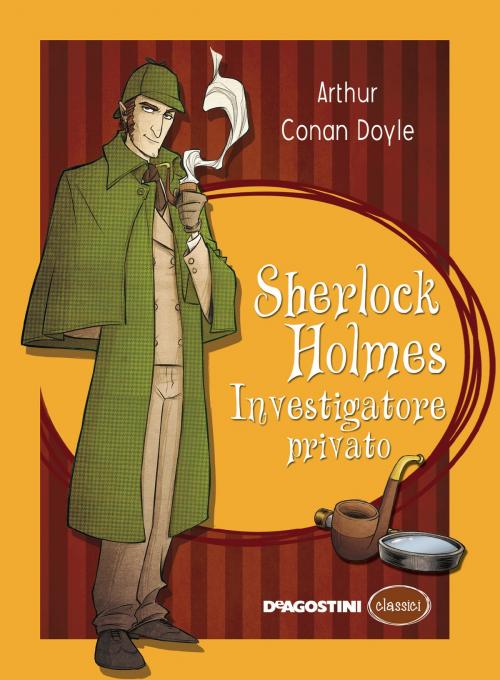 Cover of the book Sherlock Holmes. Investigatore privato by Arthur Conan Doyle, De Agostini