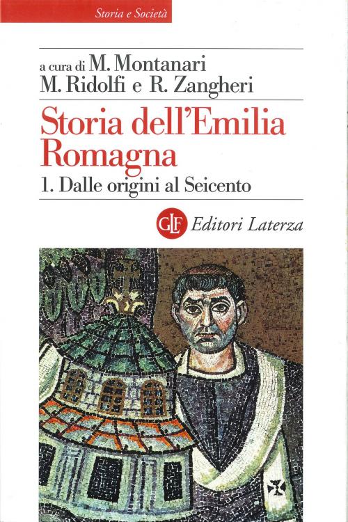 Cover of the book Storia dell'Emilia Romagna. 1. Dalle origini al Seicento by Renato Zangheri, Maurizio Ridolfi, Massimo Montanari, Editori Laterza