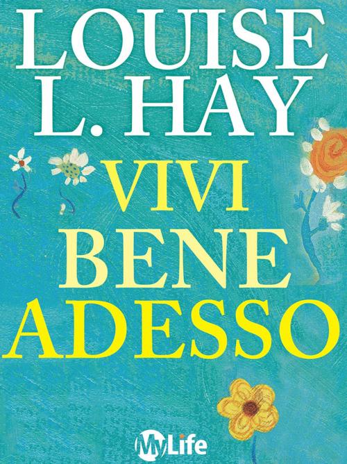 Cover of the book Vivi bene adesso by Louise L. Hay, mylife