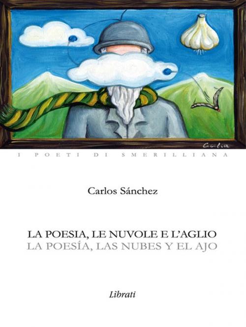 Cover of the book La poesia, le nuvole e l'aglio by Carlos Sanchez, Lìbrati