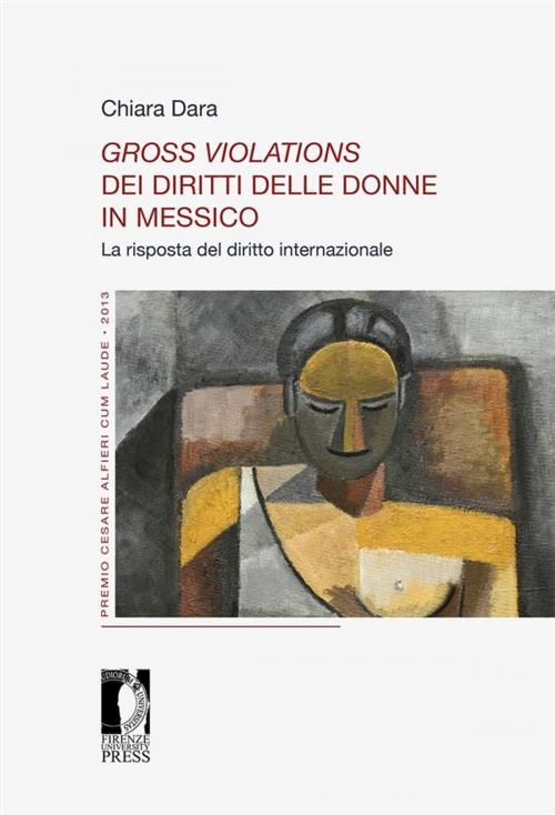 Cover of the book Gross violations dei diritti delle donne in Messico. La risposta del diritto internazionale by Chiara Dara, Firenze University Press