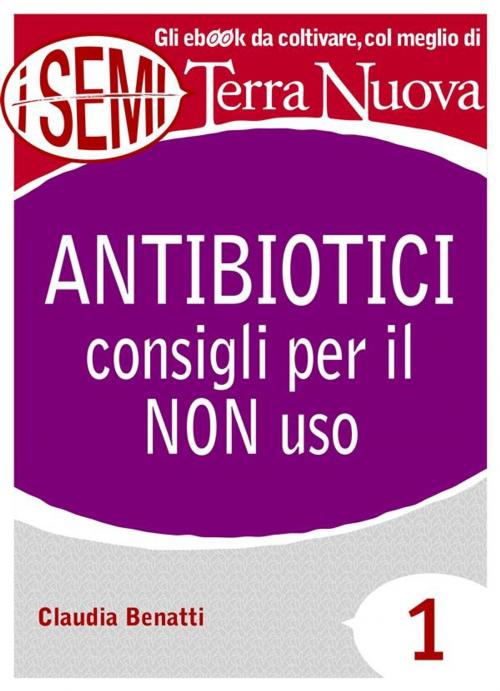Cover of the book Antibiotici: consigli per il NON uso by Claudia Benatti, Terra Nuova Edizioni - http://ebook.terranuovalibri.it/