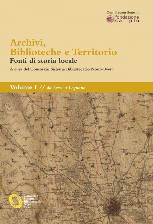 Cover of the book Archivi, biblioteche e territorio: Vol. I - da Arese a Legnano by CSBNO, Ledizioni