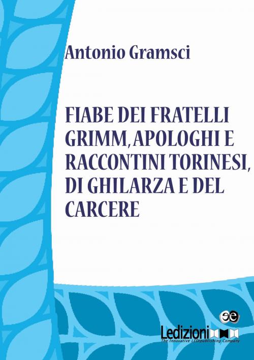 Cover of the book Fiabe dei fratelli Grimm, apologhi e raccontini torinesi, di Ghilarza e del carcere by Antonio Gramsci, Ledizioni