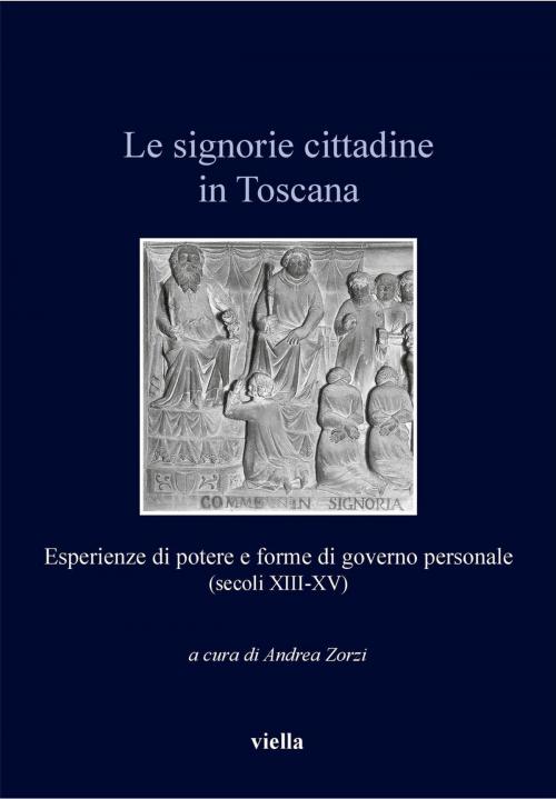 Cover of the book Le signorie cittadine in Toscana by Andrea Zorzi, Autori Vari, Viella Libreria Editrice