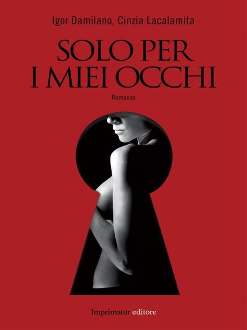 Cover of the book Solo per i miei occhi by Igor Damilano, Cinzia Lacalamita, Imprimatur