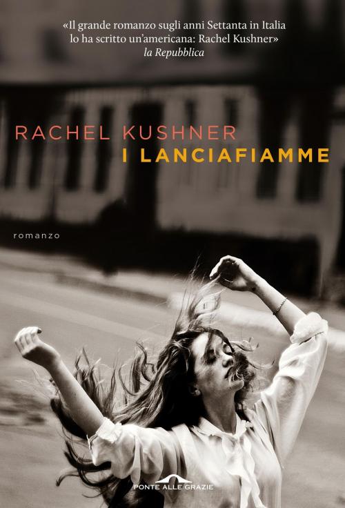 Cover of the book I lanciafiamme by Rachel Kushner, Ponte alle Grazie