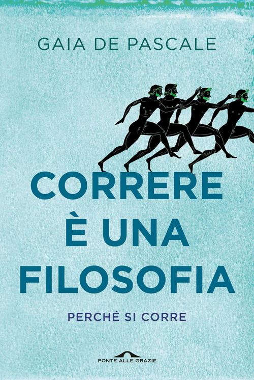 Cover of the book Correre è una filosofia by Gaia De Pascale, Ponte alle Grazie