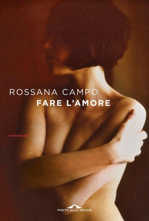 Cover of the book Fare l'amore by Rossana Campo, Ponte alle Grazie