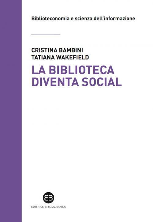 Cover of the book La biblioteca diventa social by Cristina Bambini, Tatiana Wakefield, Editrice Bibliografica
