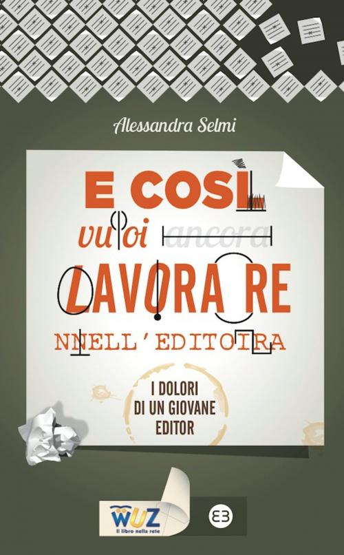 Cover of the book E così vuoi lavorare nell'editoria by Alessandra Selmi, Editrice Bibliografica