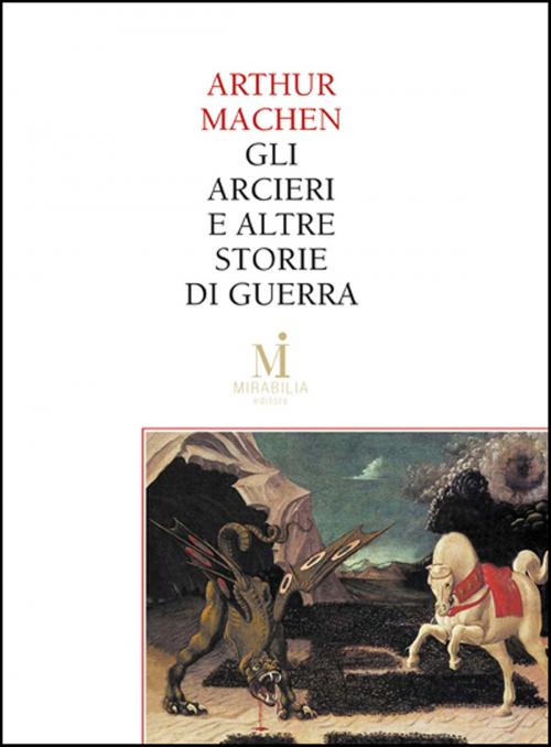 Cover of the book Gli arcieri e altre storie di guerra - Il terrore by Arthur Machen, Miraviglia Editore