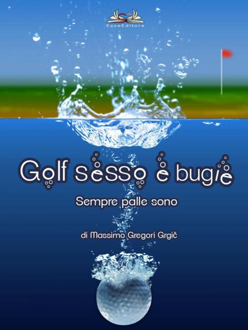 Cover of the book Golf, sesso e bugie by Massimo Gregori Grgič, Esse Editore