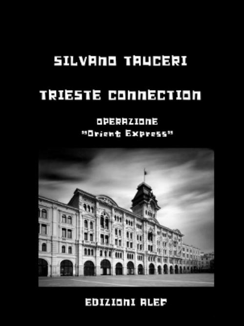Cover of the book Trieste Connection by SILVANO TAUCERI, Edizioni Alef