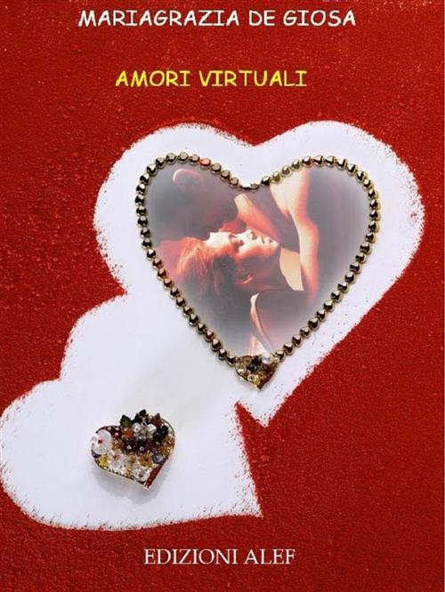 Cover of the book Amori virtuali by Maria Grazia De Giosa, Edizioni Alef