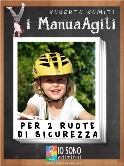 Cover of the book Per 2 ruote di sicurezza by Roberto Romiti, IO SONO Edizioni