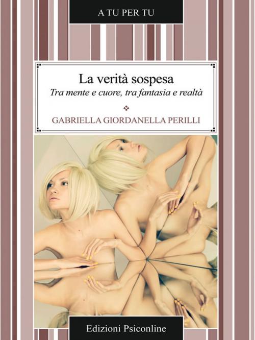 Cover of the book La verità sospesa. Tra mente e cuore, tra fantasia e realtà by Gabriella Giordanella Perilli, Edizioni Psiconline