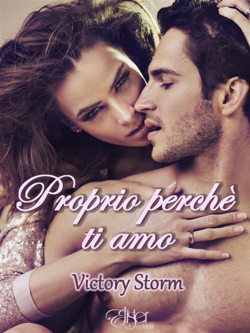Cover of the book Proprio perchè ti amo by Victory Storm, Elister Edizioni