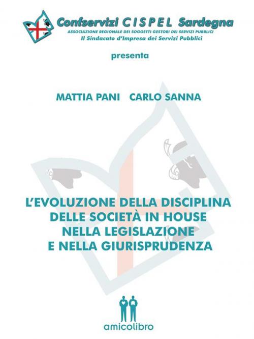 Cover of the book L’evoluzione della disciplina delle società in house nella legislazione e nella giurisprudenza by Carlo Sanna, Mattia Pani, Amico Libro