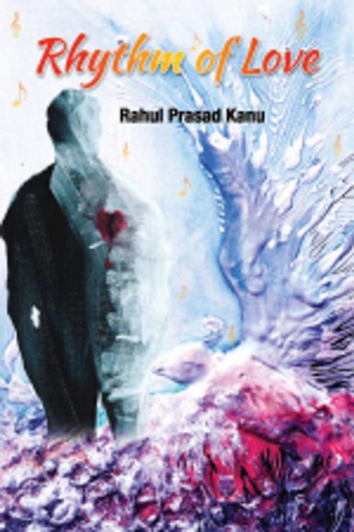 Cover of the book Rhythm of Love by Rahul Prasad Kanu, Leadstart Publishing Pvt Ltd