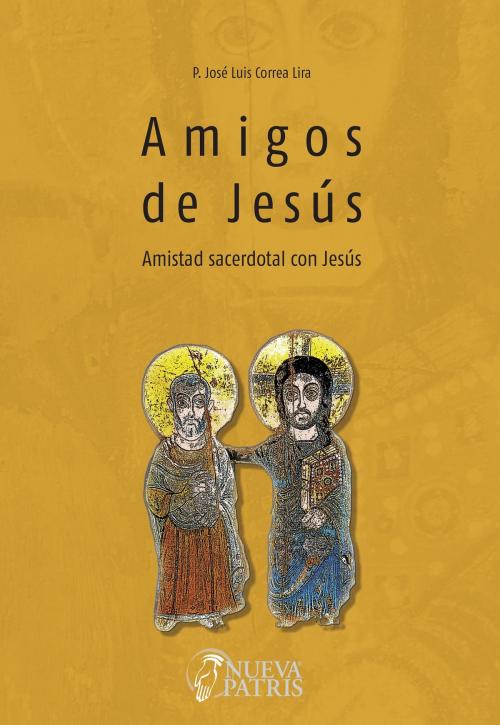 Cover of the book Amigos de Jesus. Amistad sacerdotal con Jesús by Correa Lira, José Luis, Nueva Patris