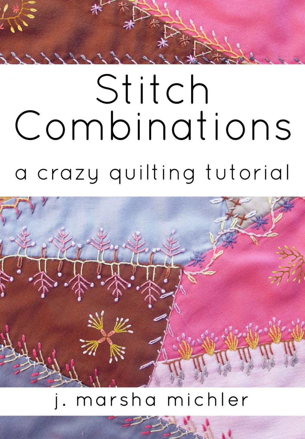 Big bigCover of Stitch Combinations: A Crazy Quilting Tutorial