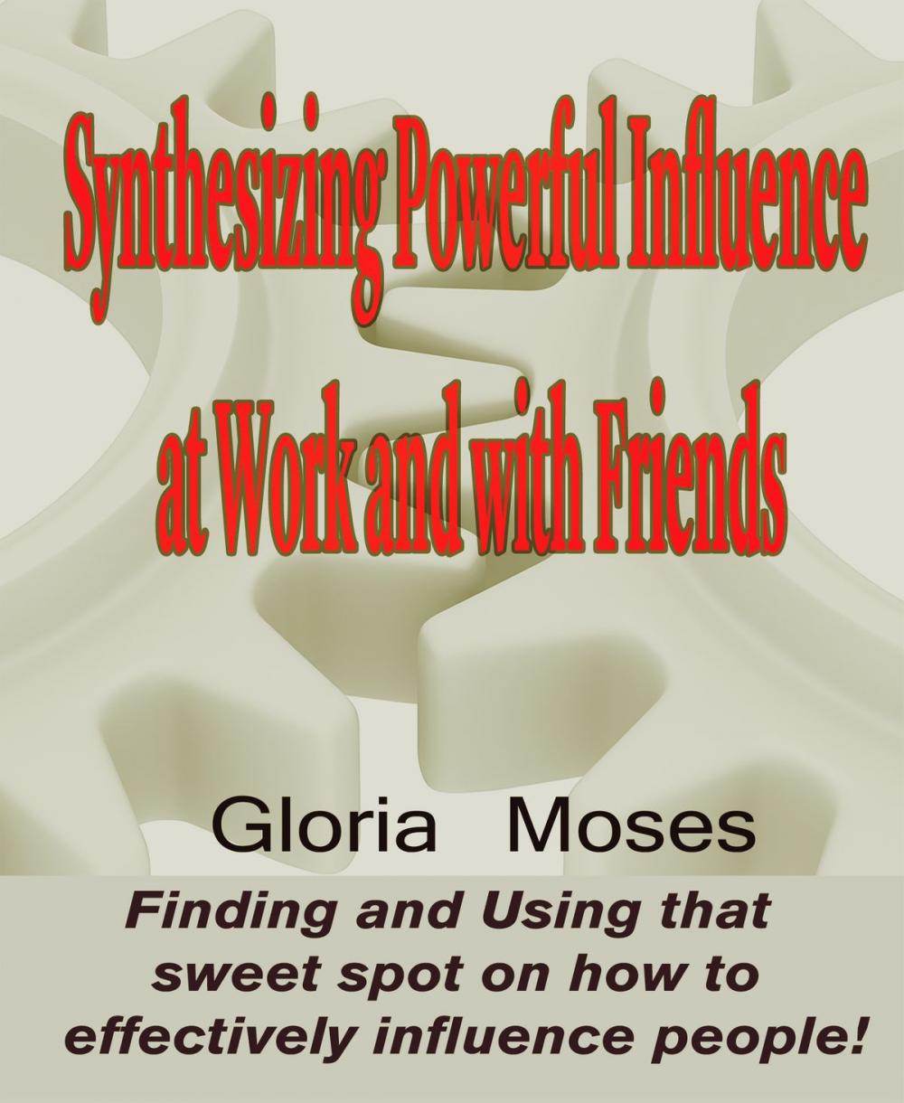 Big bigCover of Synthesizing Powerful Influence at Work and with Friends: Finding and Using that sweet spot on how to effectively influence people!