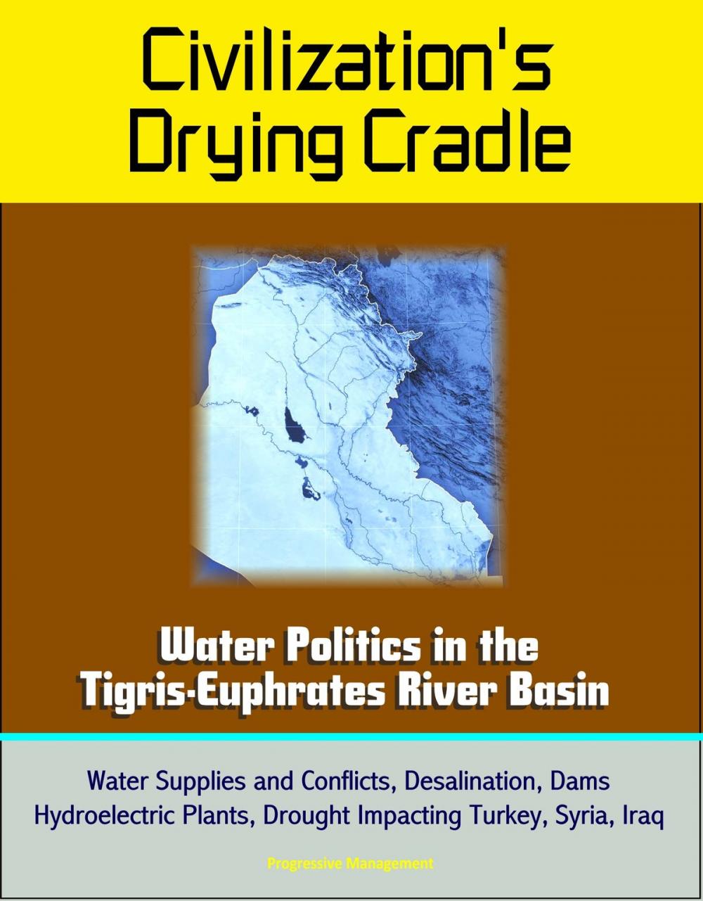 Big bigCover of Civilization's Drying Cradle: Water Politics in the Tigris-Euphrates River Basin - Water Supplies and Conflicts, Desalination, Dams, Hydroelectric Plants, Drought Impacting Turkey, Syria, Iraq
