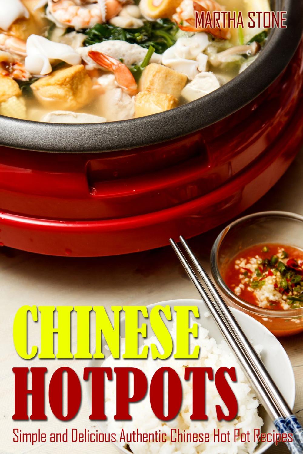 Big bigCover of Chinese Hotpots: Simple and Delicious Authentic Chinese Hot Pot Recipes