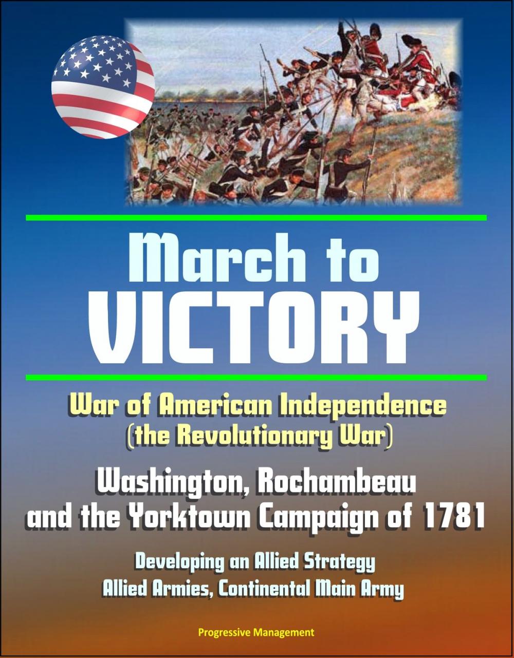 Big bigCover of War of American Independence (the Revolutionary War): March to Victory - Washington, Rochambeau, and the Yorktown Campaign of 1781, Developing an Allied Strategy, Allied Armies, Continental Main Army