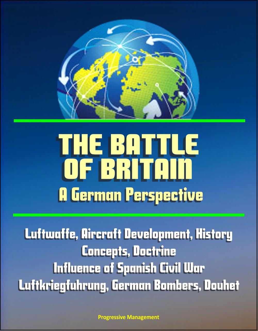 Big bigCover of The Battle of Britain: A German Perspective - Luftwaffe, Aircraft Development, History, Concepts, Doctrine, Influence of Spanish Civil War, Luftkriegfuhrung, German Bombers, Douhet