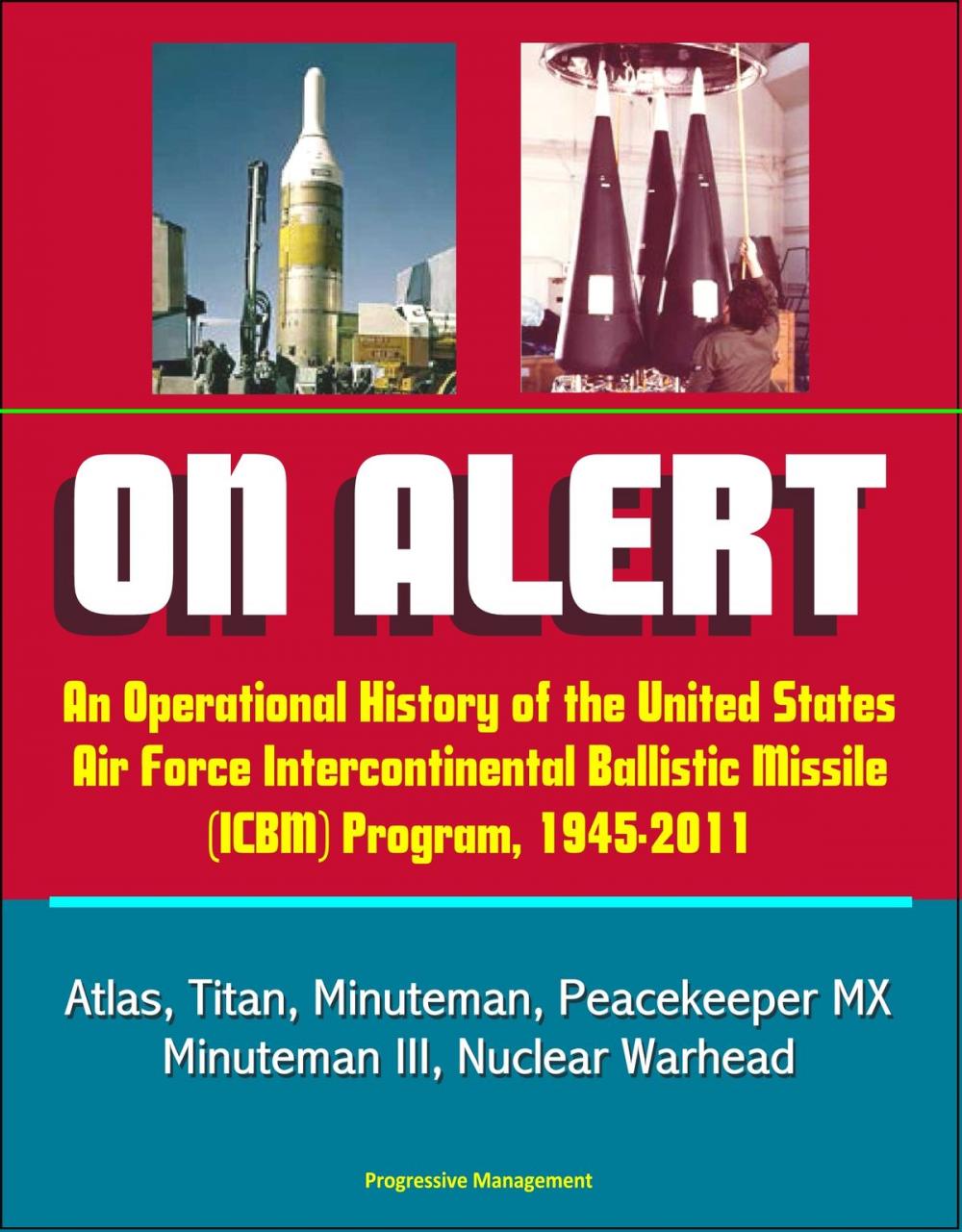 Big bigCover of On Alert: An Operational History of the United States Air Force Intercontinental Ballistic Missile (ICBM) Program, 1945-2011 - Atlas, Titan, Minuteman, Peacekeeper MX, Minuteman III, Nuclear Warhead