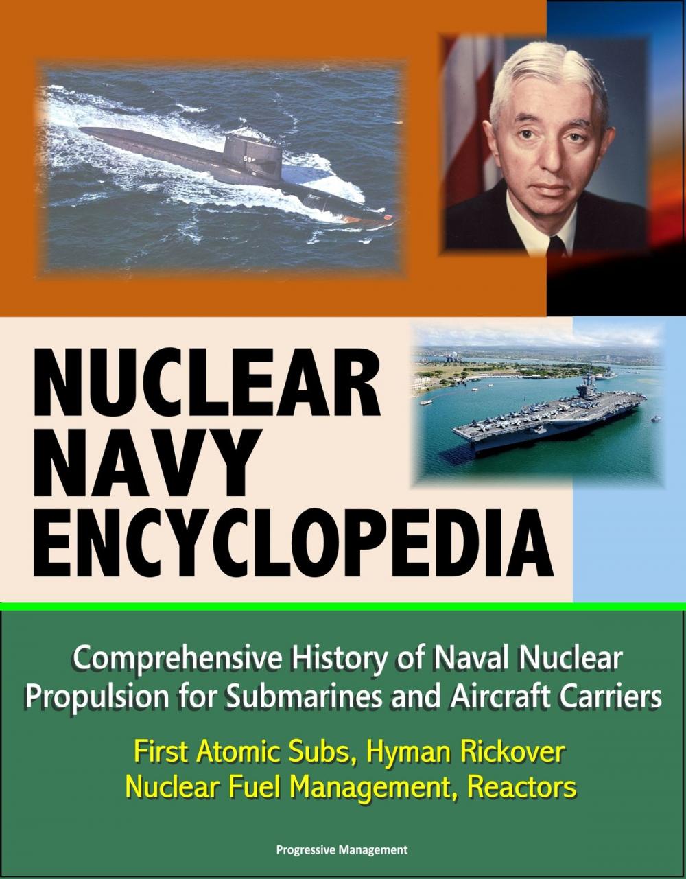 Big bigCover of Nuclear Navy Encyclopedia: Comprehensive History of Naval Nuclear Propulsion for Submarines and Aircraft Carriers - First Atomic Subs, Hyman Rickover, Nuclear Fuel Management, Reactors