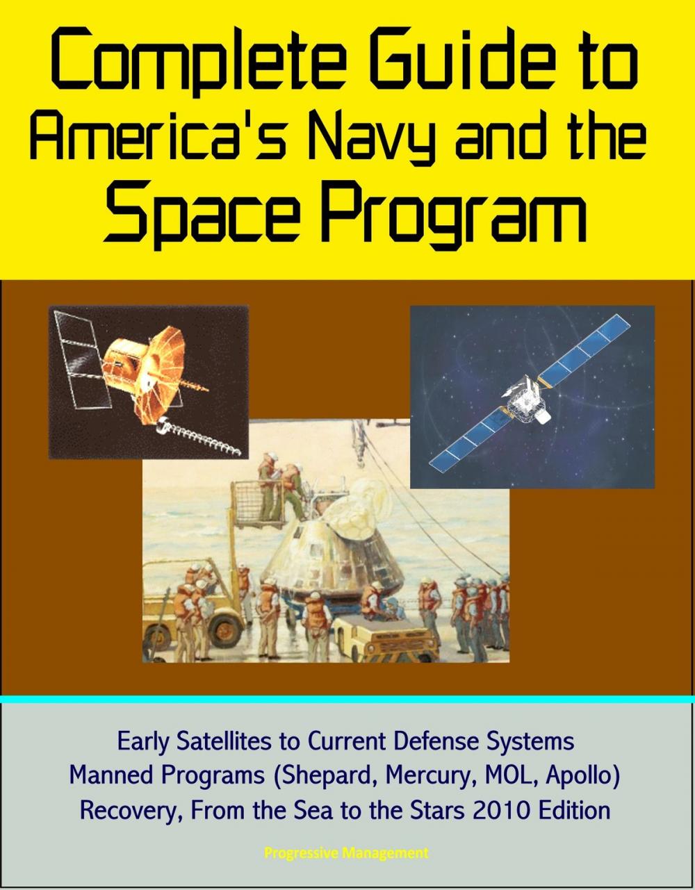 Big bigCover of Complete Guide to America's Navy and the Space Program: Early Satellites to Current Defense Systems, Manned Programs (Shepard, Mercury, MOL, Apollo), Recovery, From the Sea to the Stars 2010 Edition