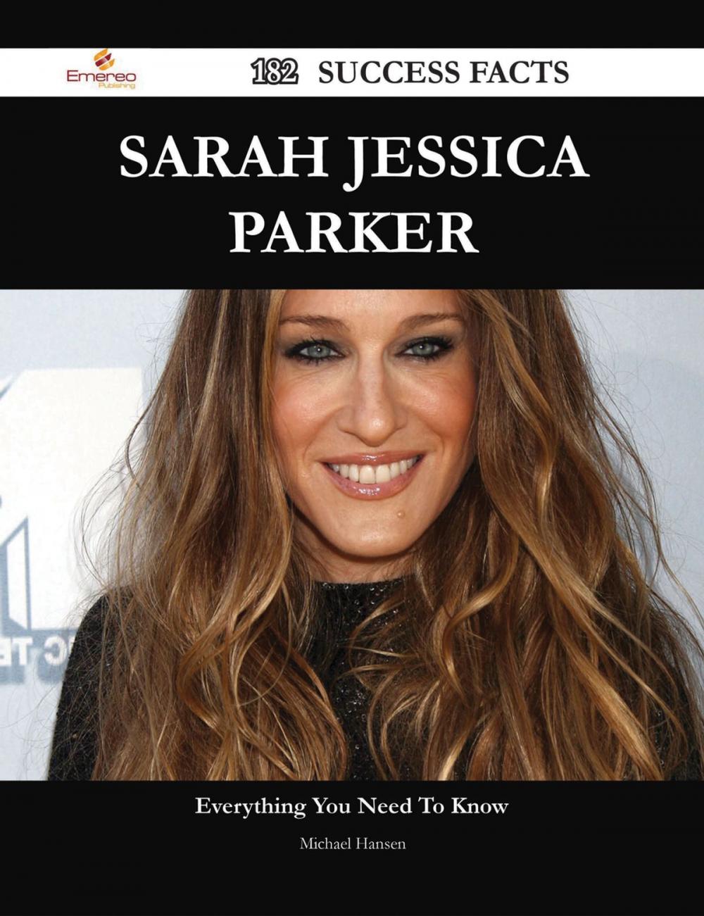 Big bigCover of Sarah Jessica Parker 182 Success Facts - Everything you need to know about Sarah Jessica Parker