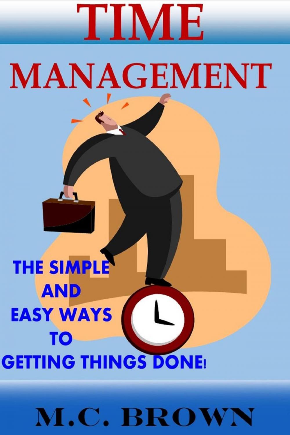 Big bigCover of Time Management: The Simple and Easy Ways of Getting Things Done!