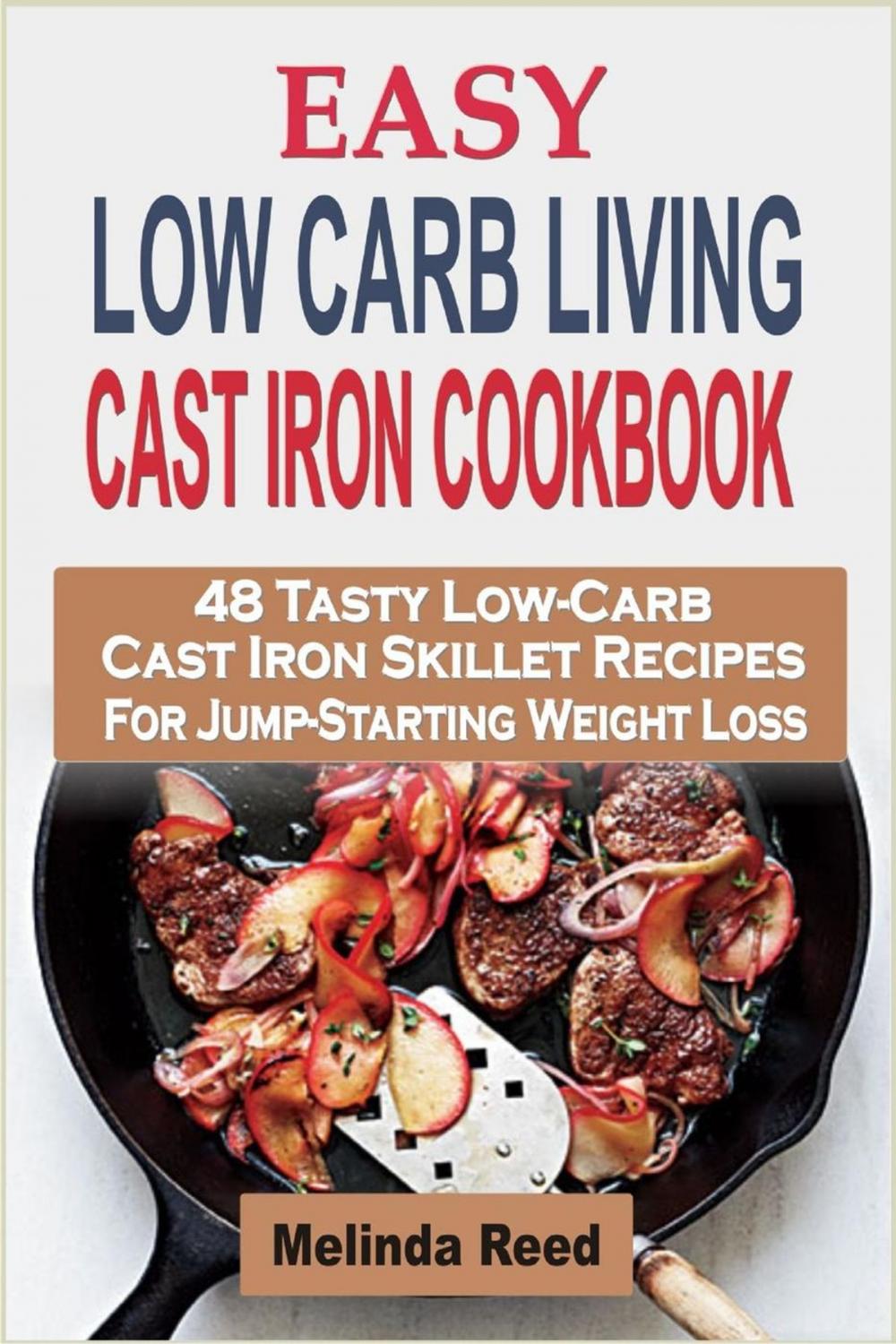 Big bigCover of Easy Low Carb Living Cast Iron Cookbook: 48 Tasty Low-Carb Cast Iron Skillet Recipes For Jump-Starting Weight Loss