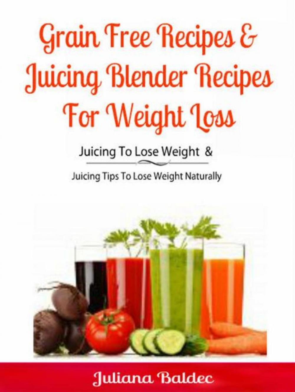 Big bigCover of Grain Free Recipes & Juicing Blender Recipes For Weight Loss