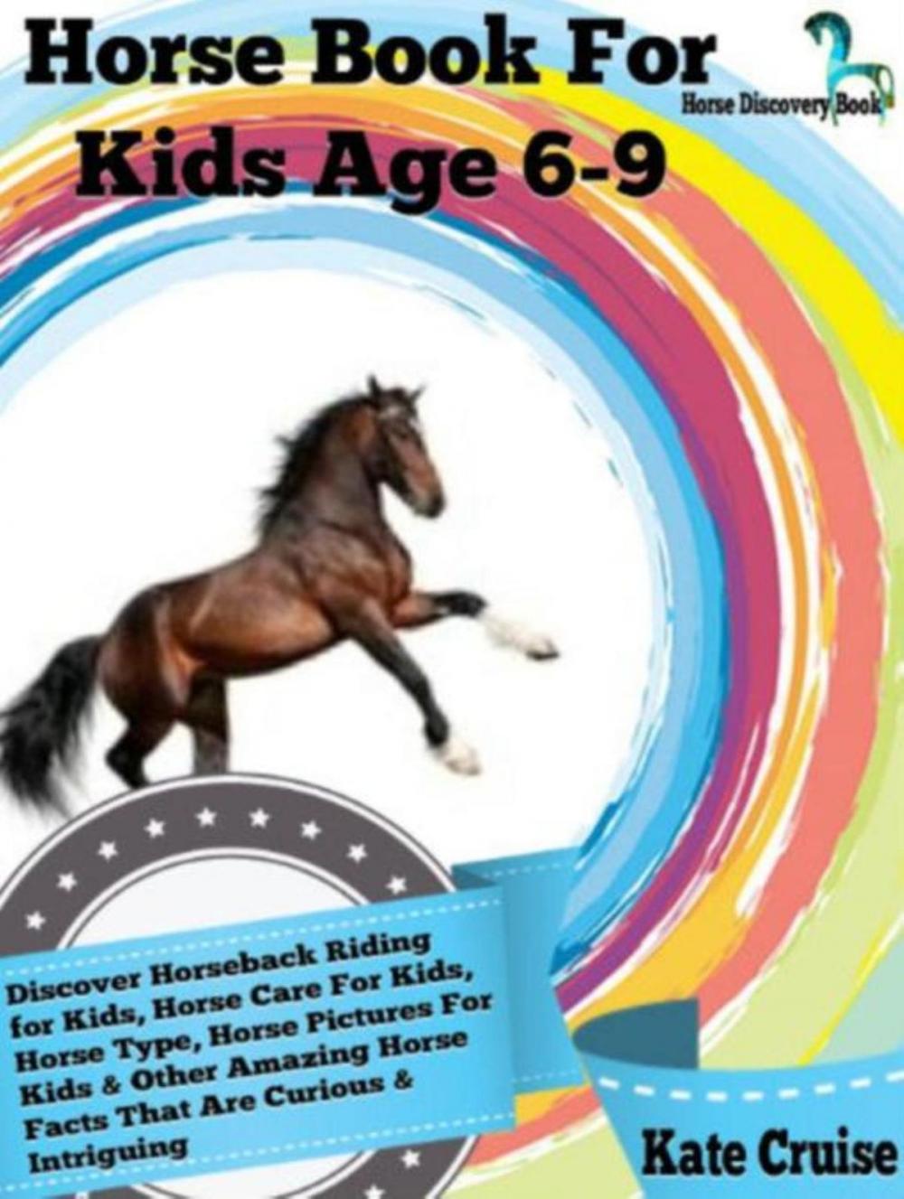 Big bigCover of Horse Book For Kids Age 6-9: Discover Horseback Riding For Kids, Horse Care For Kids, Horse Type, Horse Pictures For Kids & Other Amazing Horse Facts Horse Discovery Book - Volume 2)