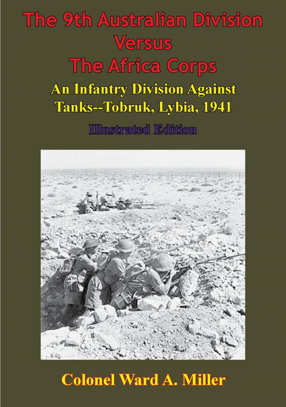 Big bigCover of The 9th Australian Division Versus The Africa Corps: An Infantry Division Against Tanks - Tobruk, Libya, 1941