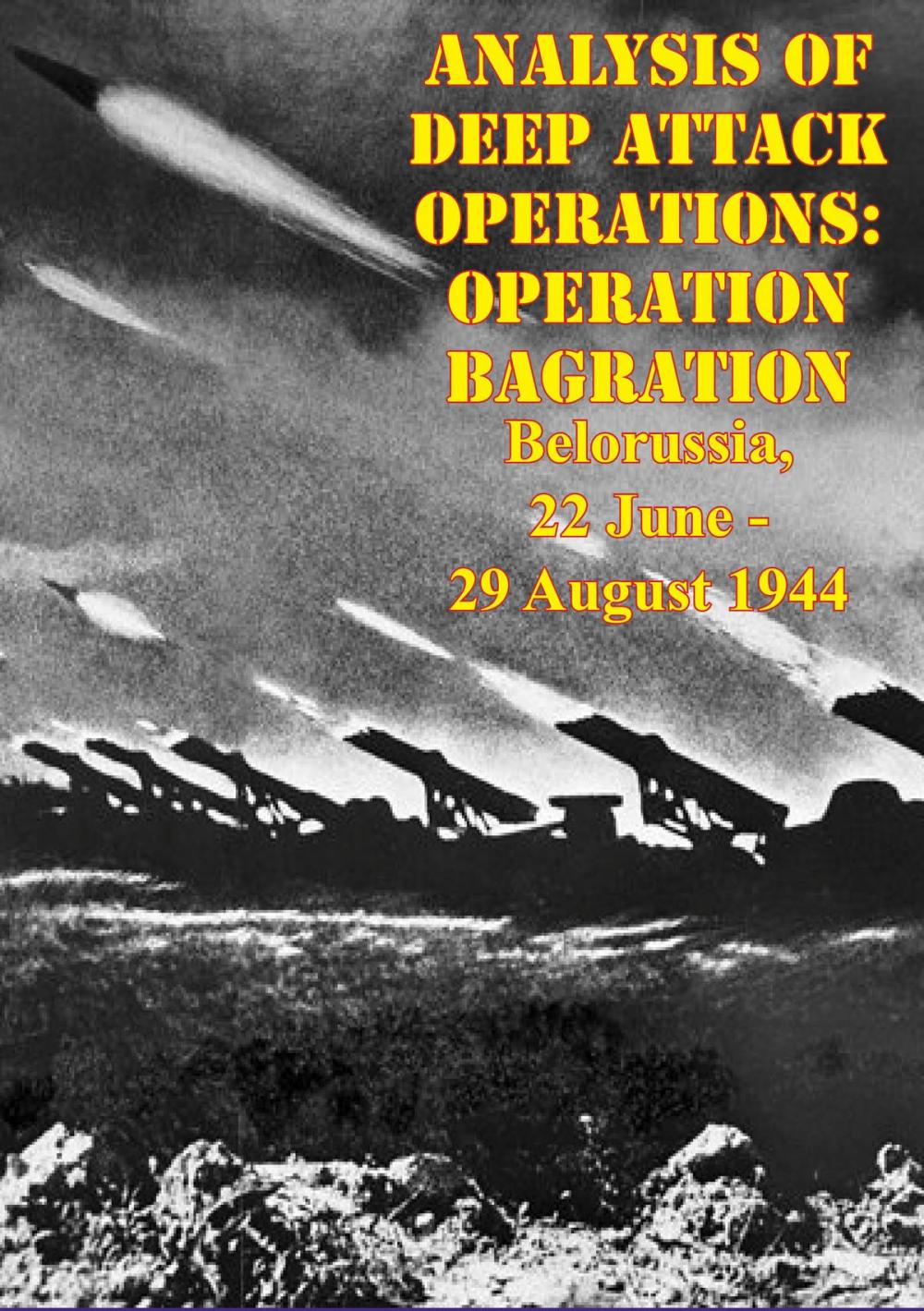 Big bigCover of Analysis Of Deep Attack Operations: Operation Bagration, Belorussia, 22 June - 29 August 1944 [Illustrated Edition]