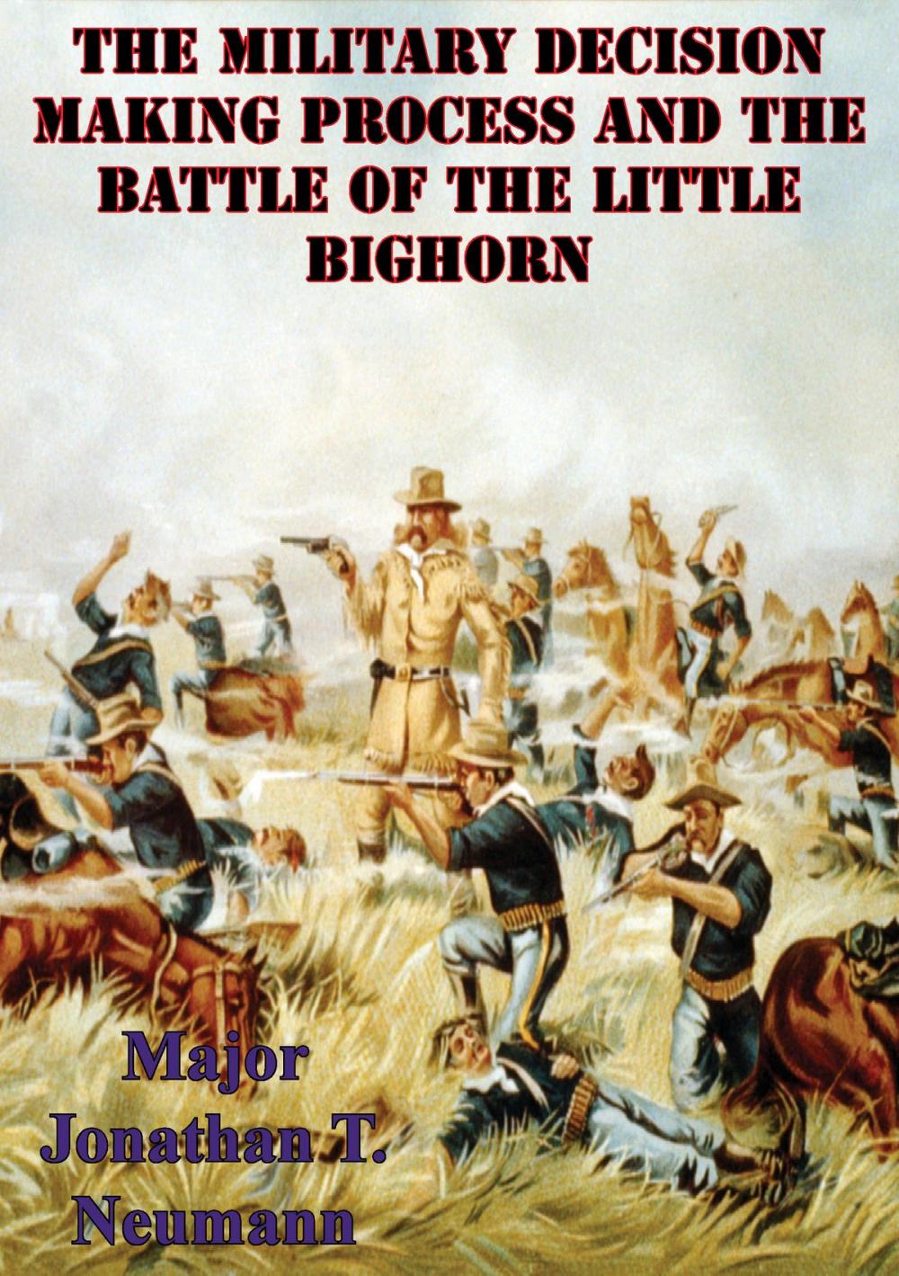 Big bigCover of The Military Decision Making Process And The Battle Of The Little Bighorn