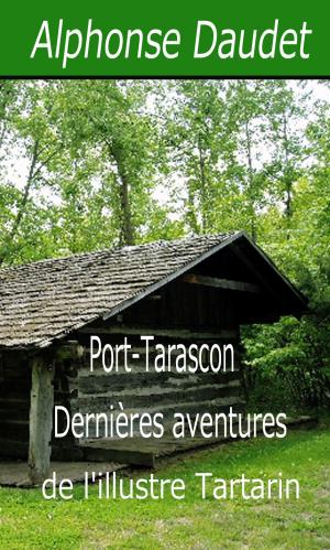 Cover of the book Port-Tarascon - Dernières aventures de l'illustre Tartarin by Alphonse Daudet