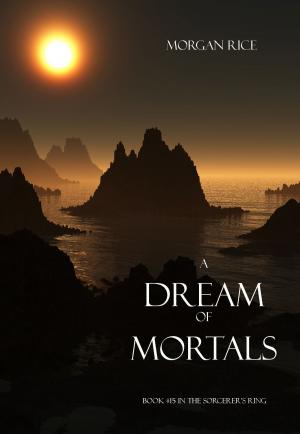 Cover of the book A Dream of Mortals (Book #15 in the Sorcerer's Ring) by Morgan Rice