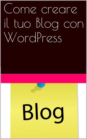 Cover of Come creare il tuo Blog con WordPress