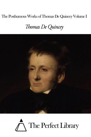 Cover of the book The Posthumous Works of Thomas De Quincey Volume I by Charles Lewis Hind