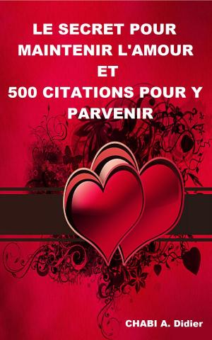 Book cover of Le secret pour maintenir l'amour et 500 citations pour-y parvenir