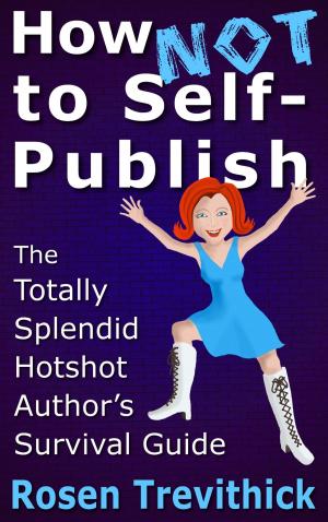 Cover of the book How Not to Self-Publish - The Totally Splendid Hotshot Author's Survival Guide by Hanley Jennings Peterson