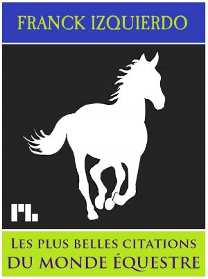 Cover of the book Les plus belles citations du monde équestre by Franck Izquierdo