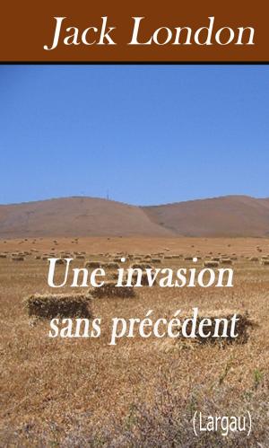 Cover of the book Une invasion sans précédent by Maurice Leblanc